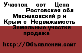 Участок 10 сот. › Цена ­ 1 500 000 - Ростовская обл., Мясниковский р-н, Крым с. Недвижимость » Земельные участки продажа   